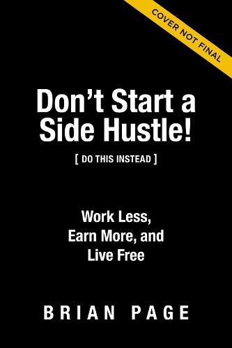 Cover image for Don't Start a Side Hustle!: Work Less, Earn More, and Live Free