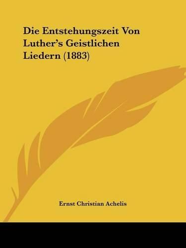 Die Entstehungszeit Von Luther's Geistlichen Liedern (1883)