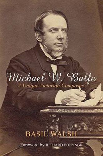 Michael W Balfe: A Unique Victorian Composer