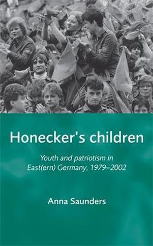 Cover image for Honecker's Children: Youth and Patriotism in East(ern) Germany, 1979-2002