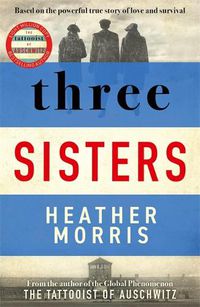 Cover image for Three Sisters: A TRIUMPHANT STORY OF LOVE AND SURVIVAL FROM THE AUTHOR OF THE TATTOOIST OF AUSCHWITZ
