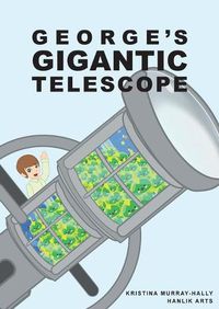 Cover image for George Gigantic Telescope: A book about a boy and his great space adventure