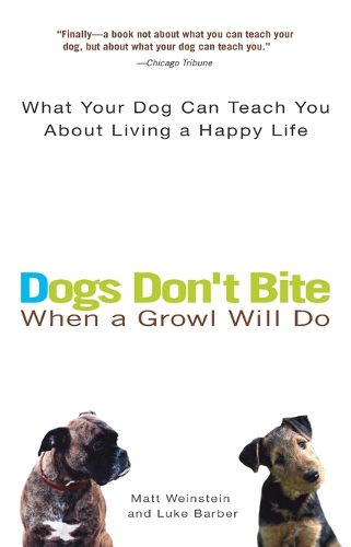 Cover image for Dogs Don't Bite When a Growl Will Do: What Your Dog Can Teach You About Living a Happy Life