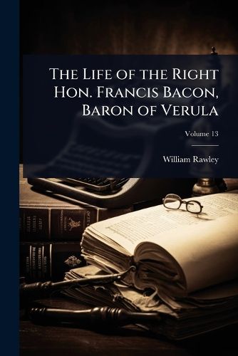 Cover image for The Life of the Right Hon. Francis Bacon, Baron of Verula