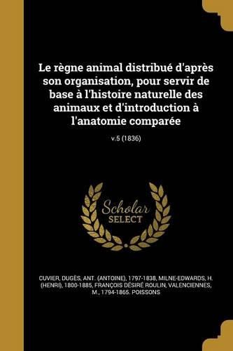 Cover image for Le regne animal distribue d'apres son organisation, pour servir de base a l'histoire naturelle des animaux et d'introduction a l'anatomie comparee; v.5 (1836)
