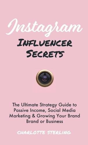 Cover image for Instagram Influencer Secrets: The Ultimate Strategy Guide to Passive Income, Social Media Marketing & Growing Your Personal Brand or Business