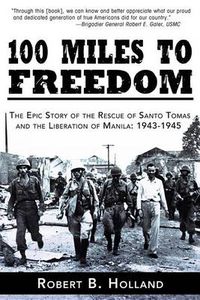 Cover image for 100 Miles to Freedom: The Epic Story of the Rescue of Santo Tomas and the Liberation of Manila: 1943-1945