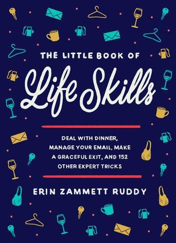 Cover image for The Little Book of Life Skills: Deal with Dinner, Manage Your Email, Make a Graceful Exit, and 152 Other Expert Tricks