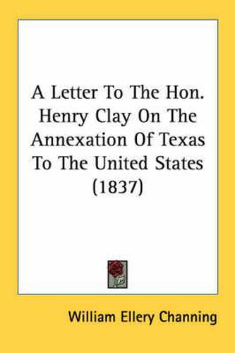 Cover image for A Letter to the Hon. Henry Clay on the Annexation of Texas to the United States (1837)