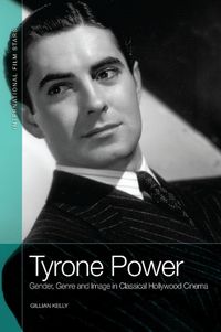 Cover image for Tyrone Power: Gender, Genre and Image in Classical Hollywood Cinema