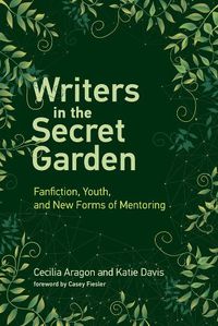 Cover image for Writers in the Secret Garden: Fanfiction, Youth, and New Forms of Mentoring