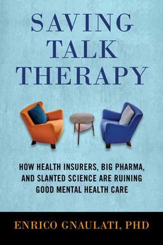 Cover image for Saving Talk Therapy: How Health Insurers, Big Pharma, and Slanted Science Are Ruining Good Mental Health Care