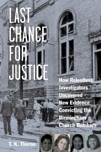 Cover image for Last Chance for Justice: How Relentless Investigators Uncovered New Evidence Convicting the Birmingham Church Bombers