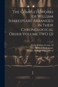 Cover image for The Complete Works of William Shakespeare Arranged in Their Chronological Order Volume TWO (2)