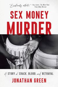 Cover image for Sex Money Murder: A Story of Crack, Blood, and Betrayal