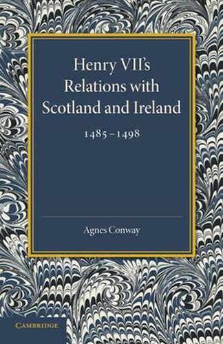 Cover image for Henry VII's Relations with Scotland and Ireland 1485-1498: With a Chapter on the Acts of the Poynings Parliament 1494-1495