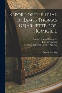 Cover image for Report of the Trial of James Thomas DeJarnette, for Homicide: With an Appendix