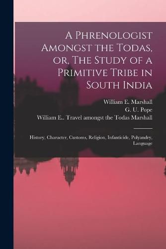 A Phrenologist Amongst the Todas, or, The Study of a Primitive Tribe in South India: History, Character, Customs, Religion, Infanticide, Polyandry, Language