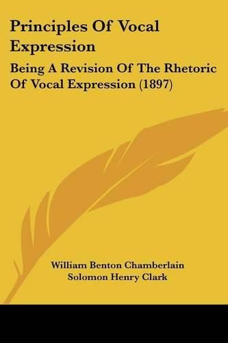 Cover image for Principles of Vocal Expression: Being a Revision of the Rhetoric of Vocal Expression (1897)