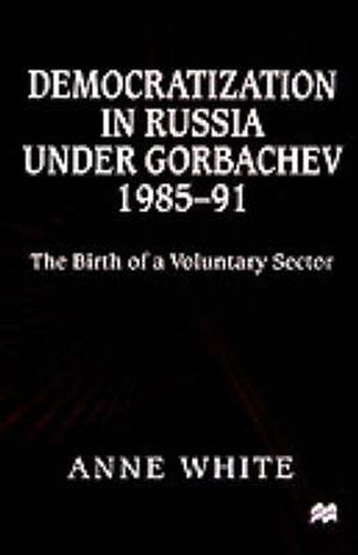 Cover image for Democratization in Russia under Gorbachev, 1985-91: The Birth of a Voluntary Sector