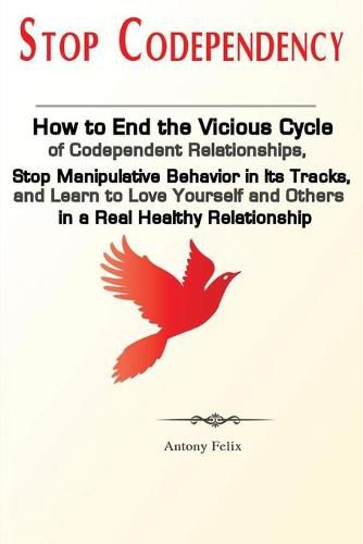 Cover image for Stop Codependency: How to End the Vicious Cycle of Codependent Relationships, Stop Manipulative Behavior in Its Tracks, and Learn to Love Yourself and Others in a Real Healthy Relationship