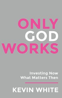 Cover image for Only God Works Investing Now What Matters Then (B&W)