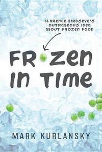 Cover image for Frozen in Time (Adapted for Young Readers): Clarence Birdseye's Outrageous Idea About Frozen Food