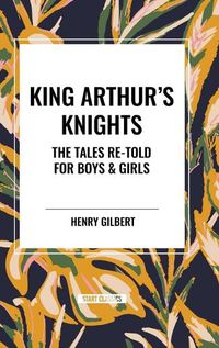 Cover image for King Arthur's Knights: The Tales Re-Told for Boys & Girls