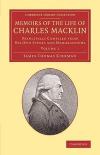 Cover image for Memoirs of the Life of Charles Macklin, Esq.: Volume 1: Principally Compiled from his Own Papers and Memorandums