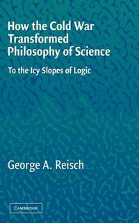 Cover image for How the Cold War Transformed Philosophy of Science: To the Icy Slopes of Logic