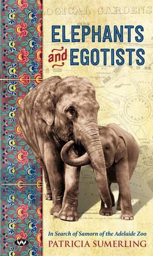 Cover image for Elephants and Egotists: In Search of Samorn of the Adelaide Zoo