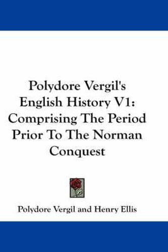 Cover image for Polydore Vergil's English History V1: Comprising the Period Prior to the Norman Conquest