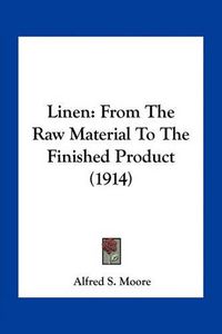 Cover image for Linen: From the Raw Material to the Finished Product (1914)