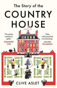 Cover image for The Story of the Country House: A History of Places and People