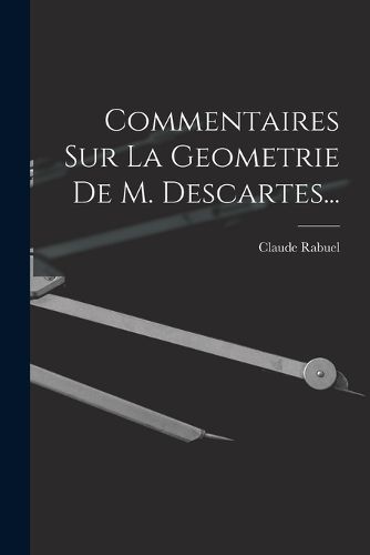 Cover image for Commentaires Sur La Geometrie De M. Descartes...