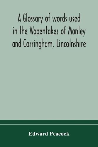 Cover image for A glossary of words used in the Wapentakes of Manley and Corringham, Lincolnshire