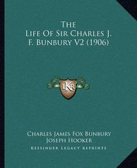 Cover image for The Life of Sir Charles J. F. Bunbury V2 (1906)