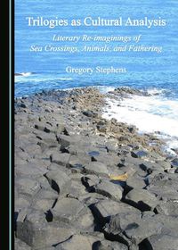 Cover image for Trilogies as Cultural Analysis: Literary Re-imaginings of Sea Crossings, Animals, and Fathering