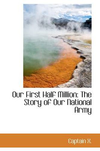 Cover image for Our First Half Million: The Story of Our National Army