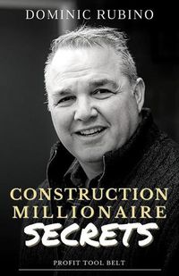 Cover image for Construction Millionaire Secrets: How to build a million or multimillion-dollar contracting business the smart way.