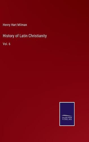 History of Latin Christianity: Vol. 6