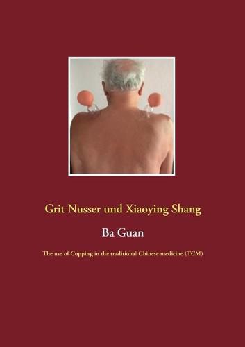 Cover image for Ba Guan: The use of Cupping in the traditional Chinese medicine (TCM)