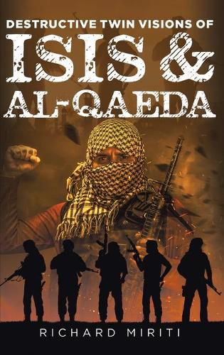 Cover image for Destructive Twin Visions of ISIS & Al-Qaeda: Also featuring Suicide Bombing, Informal Banking System (HAWALA) exploitation by Al-Shabaab & Cyber Warfare