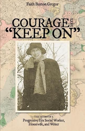 Cover image for Courage Says Keep On: The Story of A Progressive Era Social Worker, Housewife and Writer