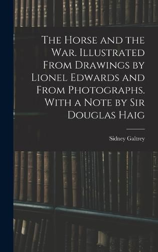 The Horse and the war. Illustrated From Drawings by Lionel Edwards and From Photographs. With a Note by Sir Douglas Haig