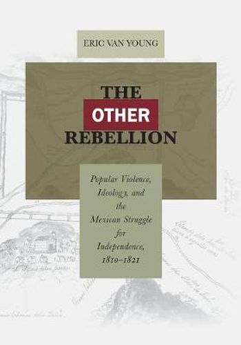 Cover image for The Other Rebellion: Popular Violence, Ideology, and the Mexican Struggle for Independence, 1810-1821