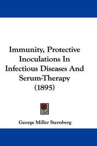 Cover image for Immunity, Protective Inoculations in Infectious Diseases and Serum-Therapy (1895)