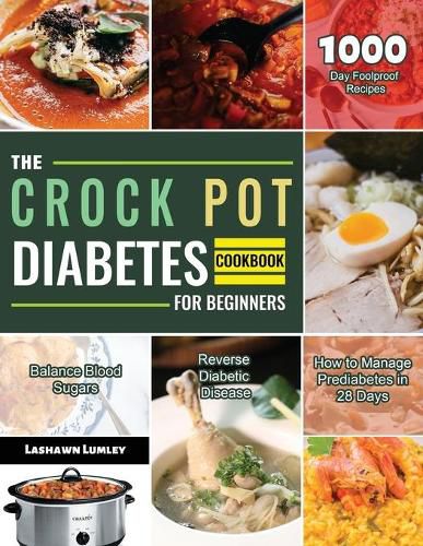 Cover image for The Crock Pot Diabetes Cookbook for Beginners 2021: 1000-Day Foolproof Recipes Balance Blood Sugars Reverse Diabetic Disease How to Manage Prediabetes in 28 Days