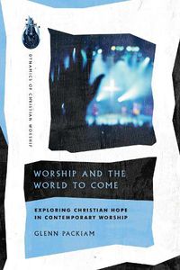 Cover image for Worship and the World to Come - Exploring Christian Hope in Contemporary Worship