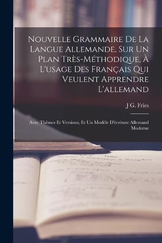 Cover image for Nouvelle Grammaire De La Langue Allemande, Sur Un Plan Tres-Methodique, A L'usage Des Francais Qui Veulent Apprendre L'allemand